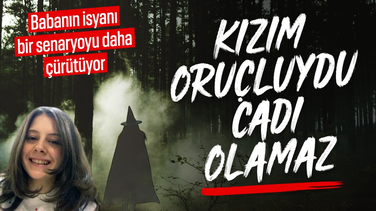 Ece Gürel’in babası “cadılık” iddialarına isyan etti: Kızım oruçtu, oruçlu cadı mı olur