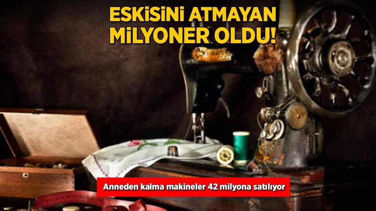 Eskisini atmayan milyoner oldu! Anneden kalma makineler 42 milyona satılıyor