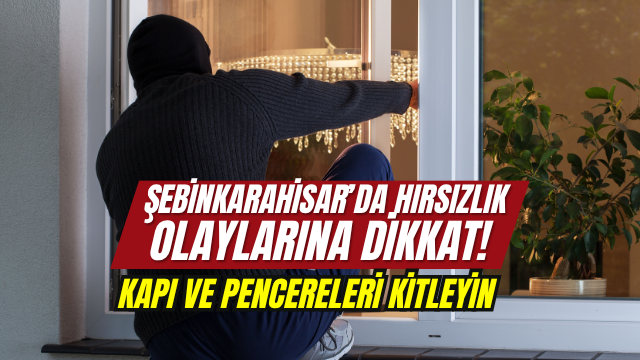 Şebinkarahisar’da Hırsızlık Paniği: Kapılarınızı Güvenceye Alın!