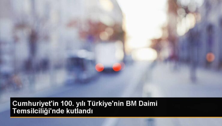 Cumhuriyet’in 100. yılı Türkiye’nin BM Daimi Temsilciliği’nde kutlandı