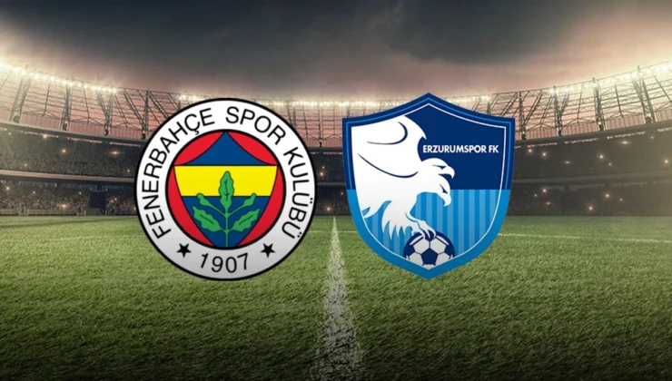 Fenerbahçe ve Erzurumspor Sahaya Çıkıyor