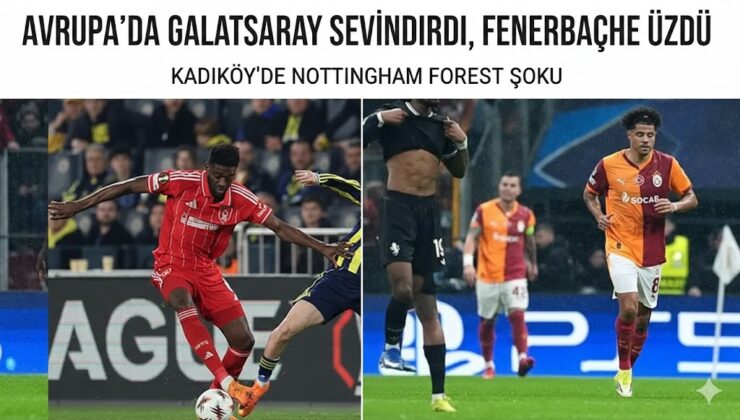 Avrupa’da Galatasaray Sevindirdi Fenerbahçe Üzdü: Kadıköy’de Nottingham Forest Şoku